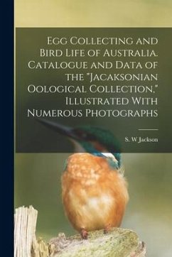 Egg Collecting and Bird Life of Australia. Catalogue and Data of the 