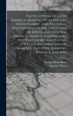 Encyclopedia of Latin America, Dealing With the Life, Achievement, and National Development of the Countries of South and Central America, Mexico, and - Wilcox, Marrion; Rines, George Edwin