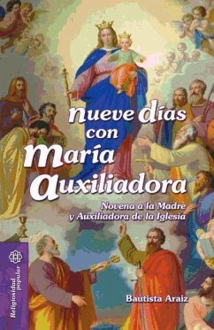 Nueve días con María Auxiliadora : novena a la madre y auxiliadora de la iglesia - Araiz Churio, Bautista