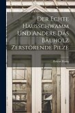 Der Echte Hausschwamm und Andere das Bauholz Zerstörende Pilze Der Echte Hausschwamm und Andere das Bauholz Zerstörende Pilze