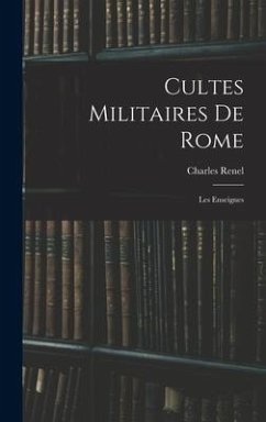 Cultes Militaires De Rome: Les Enseignes - Renel, Charles