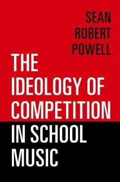 The Ideology of Competition in School Music - Powell, Sean Robert (Associate Professor and Chair of Music Educatio