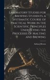 Laboratory Studies for Brewing Students, a Systematic Course of Practical Work in the Scientific Principles Underlying the Processes of Malting and Brewing