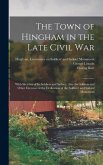 The Town of Hingham in the Late Civil War: With Sketches of its Soldiers and Sailors: Also the Address and Other Exercises at the Dedication of the So