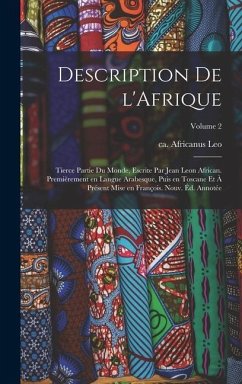 Description de l'Afrique; tierce partie du monde, escrite par Jean Leon African. Premièrement en langue Arabesque, puis en Toscane et à présent mise e