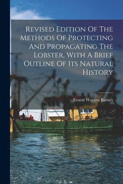 Revised Edition Of The Methods Of Protecting And Propagating The Lobster, With A Brief Outline Of Its Natural History - Barnes, Ernest Warren