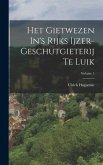 Het Gietwezen In's Rijks Ijzer-geschutgieterij Te Luik; Volume 1