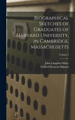 Biographical Sketches of Graduates of Harvard University, in Cambridge, Massachusetts; Volume 2 - Sibley, John Langdon; Shipton, Clifford Kenyon