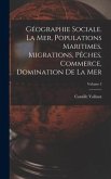 Géographie sociale. La mer, populations maritimes, migrations, pêches, commerce, domination de la mer; Volume 3