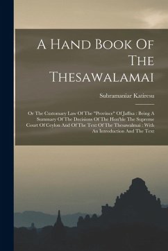 A Hand Book Of The Thesawalamai: Or The Customary Law Of The 