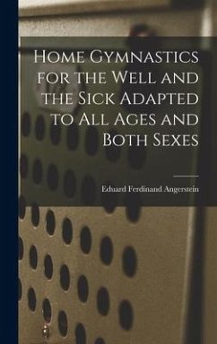 Home Gymnastics for the Well and the Sick Adapted to All Ages and Both Sexes - Angerstein, Eduard Ferdinand