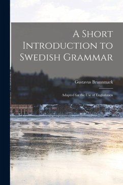 A Short Introduction to Swedish Grammar: Adapted for the use of Englishmen - Gustavus, Brunnmark A Short Introduction to Swedish Grammar: Adapted for the use of Englishmen - Gustavus, Brunnmark