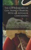 The Life and Times of Gen. Francis Marion, With an Appendix. Containing