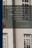 Dictionnaire François-latin, Des Termes De Médecine, Et De Chirurgie, Avec Leur Definition, Leur Division, & Leur Etymologie...