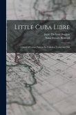 Little Cuba Libre: A Story of Cuban Patriots for Children Young and Old