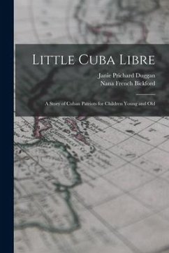 Little Cuba Libre: A Story of Cuban Patriots for Children Young and Old - Duggan, Janie Prichard; Bickford, Nana French