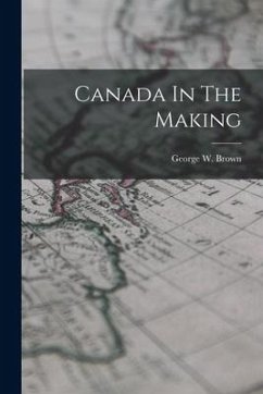 Canada In The Making - Brown, George W.