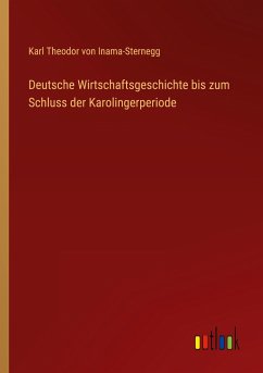 Deutsche Wirtschaftsgeschichte bis zum Schluss der Karolingerperiode - Inama-Sternegg, Karl Theodor Von