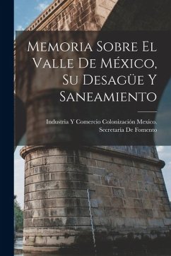 Cover Memoria Sobre El Valle De México, Su Desagüe Y Saneamiento