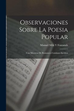 Observaciones Sobre La Poesia Popular: Con Muestras De Romances Catalanes Inéditos - Fontanals, Manuel Milá Y.