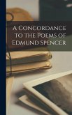 A Concordance to the Poems of Edmund Spencer A Concordance to the Poems of Edmund Spencer