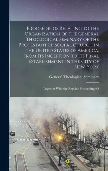 Proceedings Relating to the Organization of the General Theological Seminary of the Protestant Episcopal Church in the United States of America, From