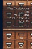 The Catalogue of the Melbourne Public Library for 1861