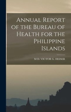 Annual Report of the Bureau of Health for the Philippine Islands - Victor G. Heiser, M. D.