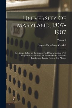University Of Maryland, 1807-1907: Its History, Influence, Equipment And Characteristics, With Biographical Sketches And Portraits Of Its Founders, Be - Cordell, Eugene Fauntleroy
