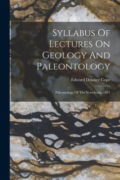 Syllabus Of Lectures On Geology And Paleontology: Paleontology Of The Vertebrata. 1891 - Cope, Edward Drinker