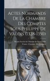 Actes Normands De La Chambre Des Comptes Sous Philippe De Valois (1328-1350) Actes Normands De La Chambre Des Comptes Sous Philippe De Valois (1328-1350)