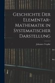 Geschichte der Elementar-Mathematik in Systematischer Darstellung