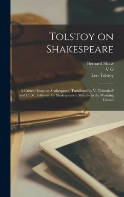 Tolstoy on Shakespeare; a Critical Essay on Shakespeare. Translated by V. Tchertkoff and I.F.M. Followed by Shakespeare's Attitude to the Working Classes - Crosby, Ernest Howard; Mayo, Isabella Fyvie; Shaw, Bernard