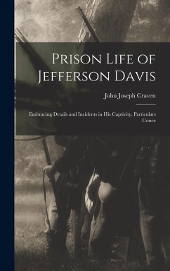 Cover Prison Life of Jefferson Davis: Embracing Details and Incidents in his Captivity, Particulars Conce