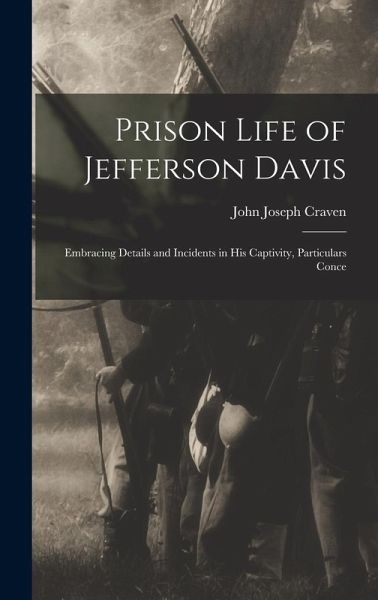 Prison Life of Jefferson Davis: Embracing Details and Incidents in his Captivity, Particulars Conce Prison Life of Jefferson Davis: Embracing Details and Incidents in his Captivity, Particulars Conce