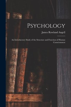 Psychology: An Introductory Study of the Structure and Function of Human Consciousness - Angell, James Rowland