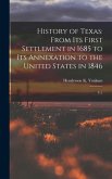 History of Texas: From its First Settlement in 1685 to its Annexation to the United States in 1846: V.1
