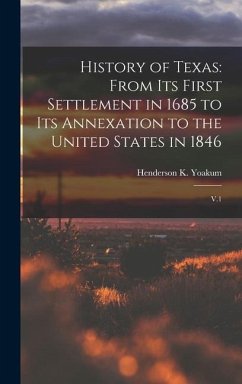 History of Texas: From its First Settlement in 1685 to its Annexation to the United States in 1846: V.1 - Yoakum, Henderson K.
