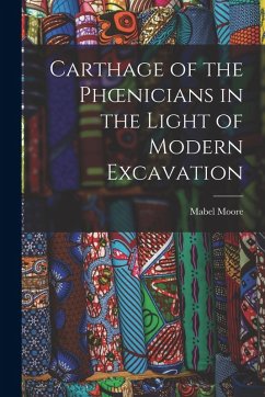 Carthage of the Phoenicians in the Light of Modern Excavation - Moore, Mabel