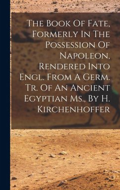 The Book Of Fate, Formerly In The Possession Of Napoleon, Rendered Into Engl. From A Germ. Tr. Of An Ancient Egyptian Ms., By H. Kirchenhoffer - Anonymous