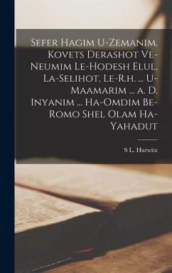 Sefer Hagim U-zemanim. Kovets Derashot Ve-neumim Le-hodesh Elul, La-selihot, Le-R.h. ... U-maamarim ... a. d. Inyanim ... Ha-omdim Be-romo Shel Olam H - Hurwitz, S. L.