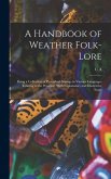 A Handbook of Weather Folk-lore; Being a Collection of Proverbial Sayings in Various Languages Relating to the Weather, With Explanatory and Illustrat