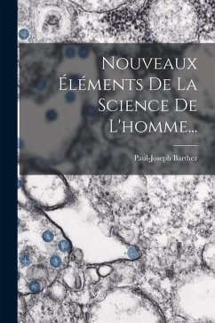 Nouveaux Éléments De La Science De L'homme... - Barthez, Paul-Joseph