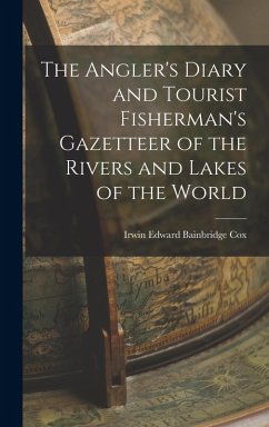 The Angler's Diary and Tourist Fisherman's Gazetteer of the Rivers and Lakes of the World - Cox, Irwin Edward Bainbridge