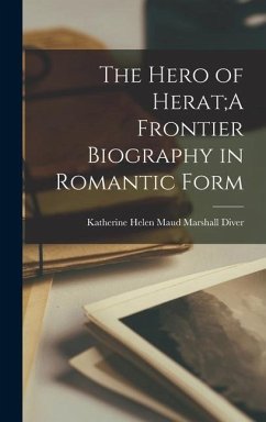 The Hero of Herat;A Frontier Biography in Romantic Form - Diver, Katherine Helen Maud Marshall