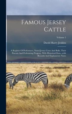 Famous Jersey Cattle: A Register Of Performers, Noted Jersey Cows And Bulls, Their Parents And Performing Progeny, With Historical Data...wi - Jenkins, David Harry