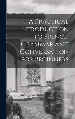 A Practical Introduction to French Grammar and Conversation for Beginners - Anonymous