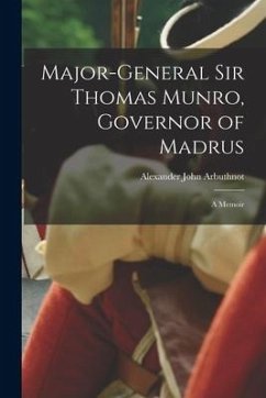 Major-General Sir Thomas Munro, Governor of Madrus: A Memoir - Arbuthnot, Alexander John