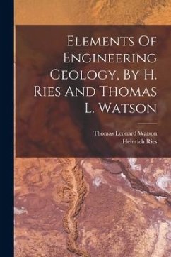 Elements Of Engineering Geology, By H. Ries And Thomas L. Watson - Ries, Heinrich