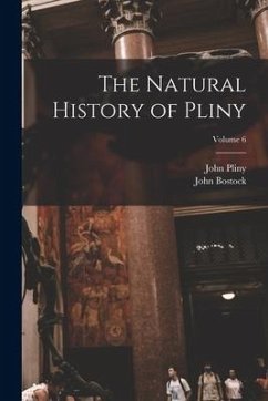 The Natural History of Pliny; Volume 6 - Bostock, John; Pliny, John